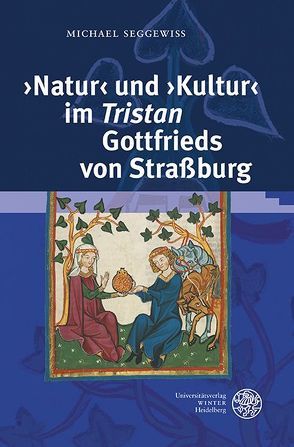 ‚Natur‘ und ‚Kultur‘ im ‚Tristan‘ Gottfrieds von Straßburg von Seggewiß,  Michael