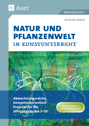Natur und Pflanzenwelt im Kunstunterricht von Blahak,  Gerlinde