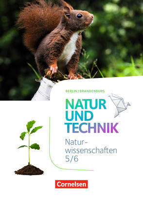 Natur und Technik – Naturwissenschaften: Neubearbeitung – Berlin/Brandenburg – Ausgabe 2017 – 5./6. Schuljahr: Naturwissenschaften von Abegg,  Volker, Austenfeld,  Ulrike, Barheine,  Barbara, Bresler,  Siegfried, Faehndrich,  Anja, Gutmann,  Anita, Heepmann,  Bernd, Hellrung,  Hanna, Hintzen,  Oliver, Jütte,  Michael, Klinkmüller,  Ute, Kretzschmar,  Erich, Kuck,  Carsten, Kühl,  Ralf, Lichtenberger,  Jochim, Löffelhardt,  Martin, Malcotti,  Ainoa, Obst,  Heinz, Pätzelt,  Cornelia, Pfohl,  Ute, Rau,  Verena, Schroeder,  Norbert, Schroeder,  Wilhelm, Sinterhauf,  Reinhard, Stelzig,  Ingmar, Täubner,  Claudia, Theis,  Sven, Wiedenmann,  Gottfried