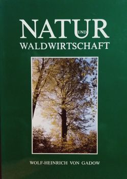 Natur und Waldwirtschaft von Gadow,  Wolf H von