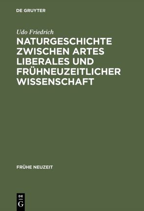 Naturgeschichte zwischen artes liberales und frühneuzeitlicher Wissenschaft von Friedrich,  Udo