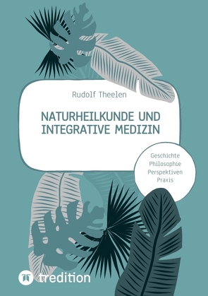 Naturheilkunde und integrative Medizin – Grundlagen einer ganzheitlichen Heilkunde von Theelen,  Rudolf
