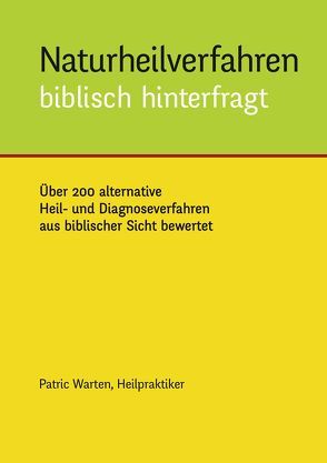 Naturheilverfahren biblisch hinterfragt von Warten,  Patric