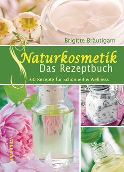 Naturkosmetik – Das Rezeptbuch von Bräutigam,  Brigitte