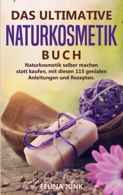 NATURKOSMETIK -DAS ULTIMATIVE BUCH von Junk,  Felina