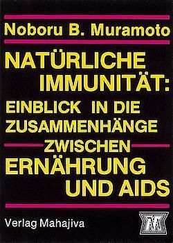 Natürliche Immunität: Einblick in die Zusammenhänge zwischen Ernährung und AIDS von Aihara,  Herman, Muramoto,  Noboru B, Seidl,  Monika
