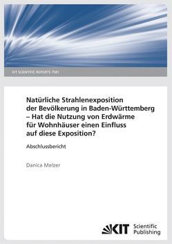 Natürliche Strahlenexposition der Bevölkerung in Baden-Württemberg: Hat die Nutzung von Erdwärme für Wohnhäuser einen Einfluss auf diese Exposition?. (KIT Scientific Reports ; 7581) von Melzer,  Danica