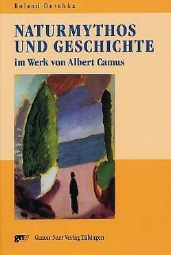 Naturmythos und Geschichte im Werk von Albert Camus von Doschka,  Roland