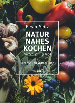 Naturnahes Kochen – einfach, gut, gesund von Gyarmaty,  Jens, Seitz,  Erwin