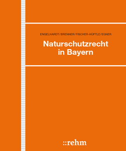 Naturschutzrecht in Bayern von Brenner,  Walter, Egner,  Margit, Engelhardt,  Dieter, Fischer-Hüftle,  Peter, Meßerschmidt,  Klaus, Mühlbauer,  Hermann