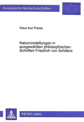 Naturvorstellungen in ausgewählten philosophischen Schriften Friedrich von Schillers von Potyka,  Klaus