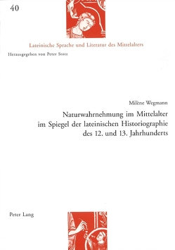 Naturwahrnehmung im Mittelalter im Spiegel der lateinischen Historiographie des 12. und 13. Jahrhunderts von Wegmann,  Milène