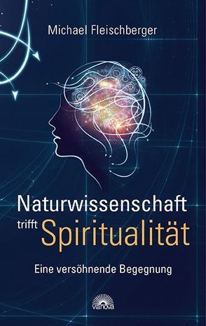 Naturwissenschaft trifft Spiritualität von Fleischberger,  Michael