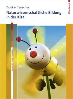 Naturwissenschaftliche Bildung in der Kita. Mit Online-Materialien. von Kraska,  Lena, Teuscher,  Lucia