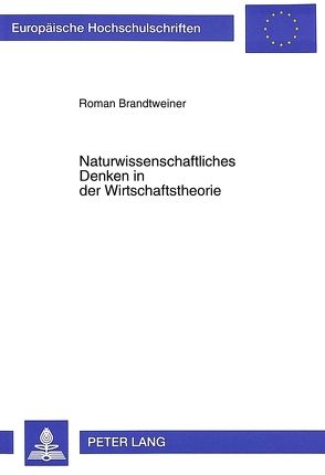 Naturwissenschaftliches Denken in der Wirtschaftstheorie von Brandtweiner,  Roman