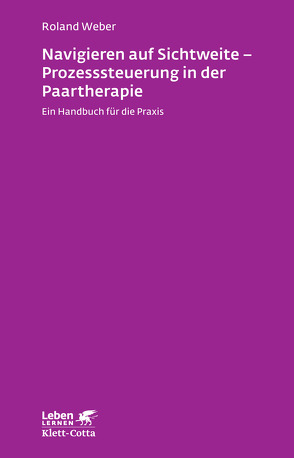 Navigieren auf Sichtweite – Prozesssteuerung in der Paartherapie (Leben lernen, Bd. 249) von Weber,  Roland