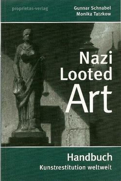 Nazi Looted Art – Handbuch Kunstrestitution weltweit von Schnabel,  Gunnar, Tatzkow,  Monika