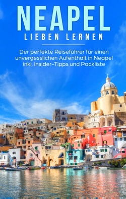 Neapel lieben lernen: Der perfekte Reiseführer für einen unvergesslichen Aufenthalt in Neapel inkl. Insider-Tipps und Packliste von Veldkamp,  Irina