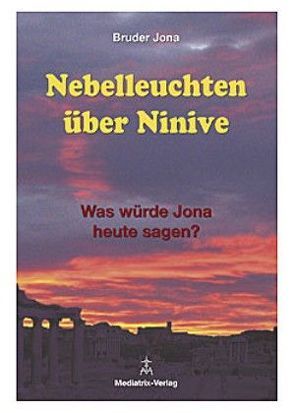 Nebelleuchten über Ninive von Bruder,  Jona, Mediatrix-Verlag