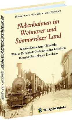 Nebenbahnen im Weimarer und Sömmerdaer Land von Fromm,  Günter, Rau,  Uwe, Rockstuhl,  Harald