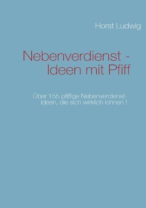 Nebenverdienst – Ideen mit Pfiff von Ludwig,  Horst