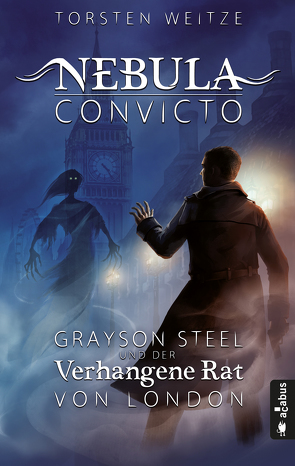 Nebula Convicto. Grayson Steel und der Verhangene Rat von London. Band 1 (Fantasy) von Weitze,  Torsten