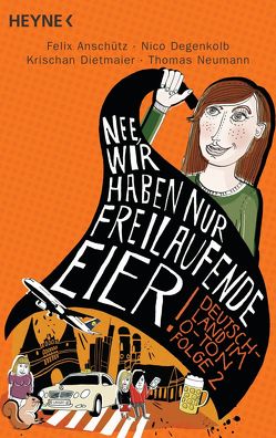 „Nee, wir haben nur freilaufende Eier!“ von Anschütz,  Felix, Degenkolb,  Nico, Dietmaier,  Krischan, Neumann,  Thomas