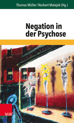 Negation in der Psychose von Burchardt,  Anja, Holm-Hadulla,  Rainer M., Knoke,  Michael, Kortendieck-Voll,  Gabriele, Küchenhoff,  Joachim, Matejek,  Norbert, Mueller,  Thomas, Troje,  Elisabeth