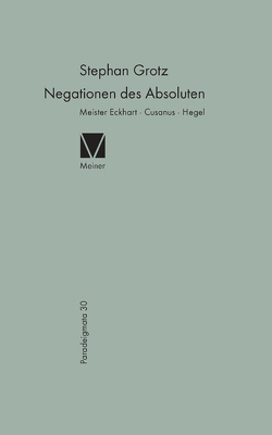 Negationen des Absoluten: Meister Eckhart, Cusanus, Hegel von Grotz,  Stephan