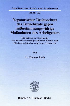 Negatorischer Rechtsschutz des Betriebsrats gegen mitbestimmungswidrige Maßnahmen des Arbeitgebers. von Raab,  Thomas