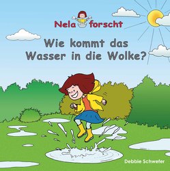 Nela forscht – Wie kommt das Wasser in die Wolke? von Schwefer,  Debbie