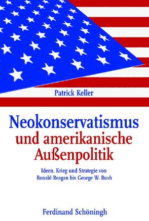 Neokonservatismus und amerikanische Außenpolitik von Keller,  Patrick