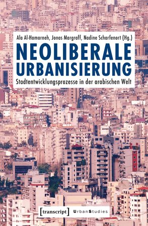 Neoliberale Urbanisierung von Al-Hamarneh,  Ala, Margraff,  Jonas, Scharfenort,  Nadine