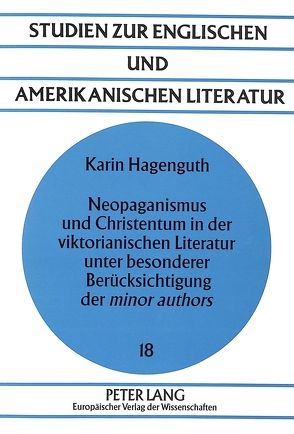 Neopaganismus und Christentum in der viktorianischen Literatur unter besonderer Berücksichtigung der «minor authors» von Hagenguth,  Karin