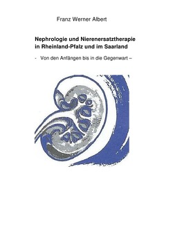 Nephrologie und Nierenersatztherapie in Rheinland-Pfalz und im Saarland von Albert,  Franz Werner