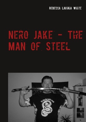 Nero Jake – The Man of Steel von White,  Rebecca Lavinia