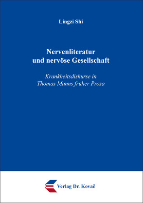 Nervenliteratur und nervöse Gesellschaft – Krankheitsdiskurse in Thomas Manns früher Prosa von Shi,  Lingzi