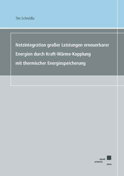 Netzintegration großer Leistungen erneuerbarer Energien durch Kraft-Wärme-Kopplung mit thermischer Energiespeicherung von Schmidla,  Tim