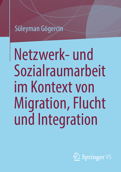 Netzwerk- und Sozialraumarbeit im Kontext von Migration, Flucht und Integration von Gögercin,  Süleyman