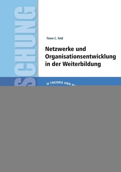 Netzwerke und Organisationsentwicklung in der Weiterbildung von Feld,  Timm