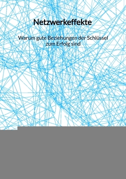 Netzwerkeffekte – Warum gute Beziehungen der Schlüssel zum Erfolg sind von Beck,  Günther