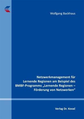 Netzwerkmanagement für Lernende Regionen am Beispiel des BMBF-Programms „Lernende Regionen – Förderung von Netzwerken“ von Backhaus,  Wolfgang