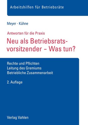 Neu als Betriebsratsvorsitzender – Was tun? von Kühne,  Wolfgang, Meyer,  Sören