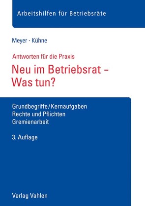 Neu im Betriebsrat – Was tun? von Kühne,  Wolfgang, Meyer,  Sören