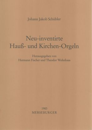 Neu-inventirte Haus- und Kirchen-Orgeln von Fischer,  Hermann, Schübler,  Johann J, Wohnhaas,  Theodor