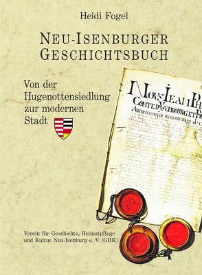 Neu-Isenburger Geschichtsbuch von Dr. Fogel,  Heidi, Verein für Geschichte,  Heimatpflege und Kultur e.V. (GHK)