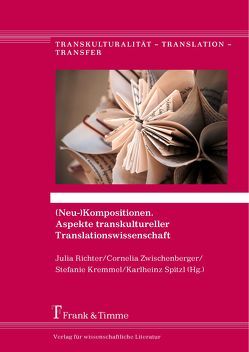 (Neu-)Kompositionen. Aspekte transkultureller Translationswissenschaft von Kremmel,  Stefanie, Richter,  Julia, Spitzl,  Karlheinz, Zwischenberger,  Cornelia