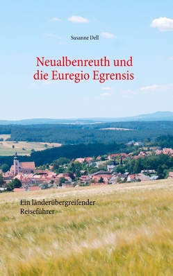 Neualbenreuth und die Euregio Egrensis von Dell,  Susanne