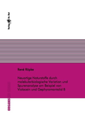 Neuartige Naturstoffe durch molekularbiologische Variation und Spurenanalyse am Beispiel von Violacein und Gephyromantolid B von Röpke,  René