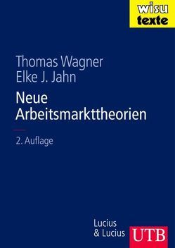 Neue Arbeitsmarkttheorien von Jahn,  Elke J., Wagner,  Thomas